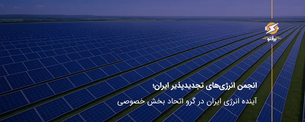 انجمن انرژی‌های تجدیدپذیر ایران؛ آینده انرژی ایران در گرو اتحاد بخش خصوصی