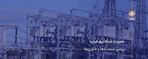 مدیریت شبکه برق ایران؛ بررسی سیاست‌ها و فناوری‌ها
