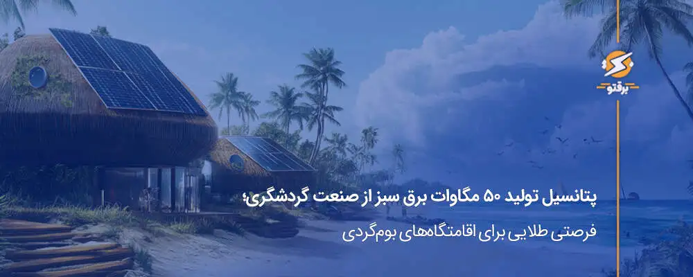 پتانسیل ۵۰ مگاوات برق سبز از صنعت گردشگری؛ فرصتی برای اقامتگاه‌های بوم‌گردی