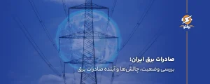 صادرات برق ایران؛ بررسی وضعیت، چالش‌ها و آینده صادرات برق