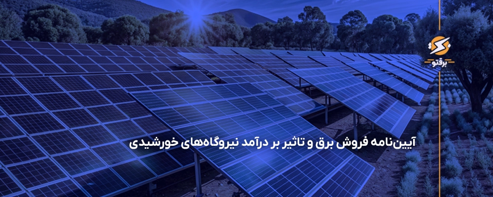 آیین‌نامه فروش برق تجدیدپذیر؛ تاثیر آن بر درآمد نیروگاه‌های خورشیدی
