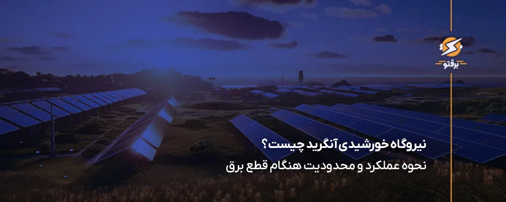 نیروگاه خورشیدی آنگرید چیست؟ نحوه عملکرد و محدودیت هنگام قطع برق